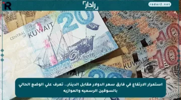 استمرار الارتفاع في فارق سعر الدولار مقابل الدينار.. تعرف على الوضع الحالي بالسوقين الرسمية والموازية